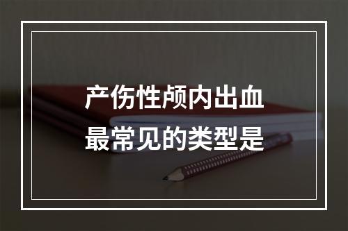 产伤性颅内出血最常见的类型是