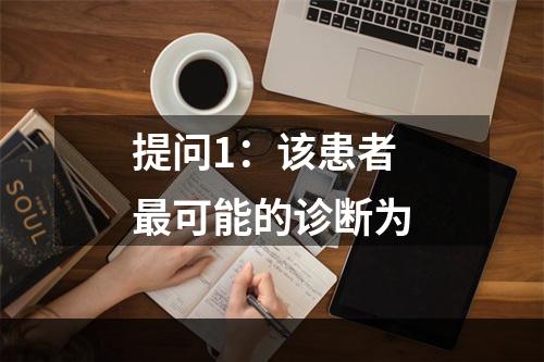 提问1：该患者最可能的诊断为