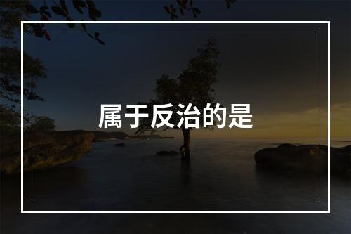 属于反治的是