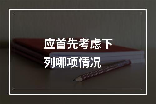 应首先考虑下列哪项情况