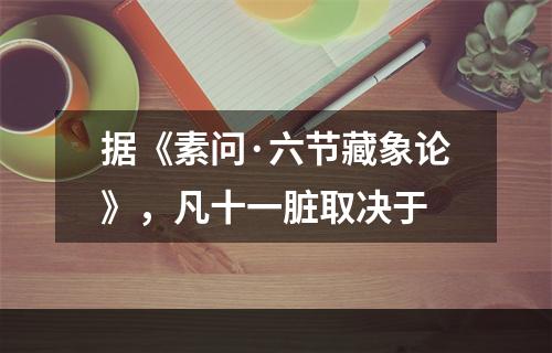 据《素问·六节藏象论》，凡十一脏取决于