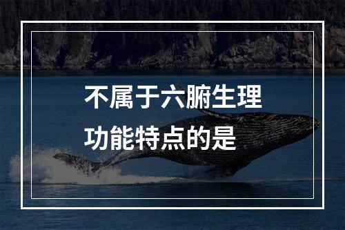 不属于六腑生理功能特点的是