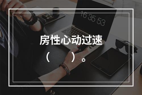 房性心动过速（　　）。