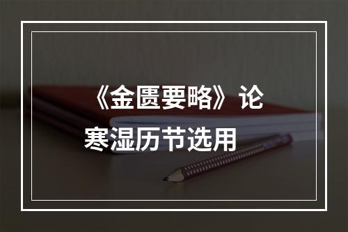 《金匮要略》论寒湿历节选用