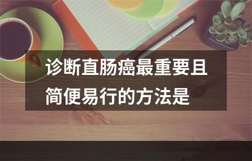 诊断直肠癌最重要且简便易行的方法是