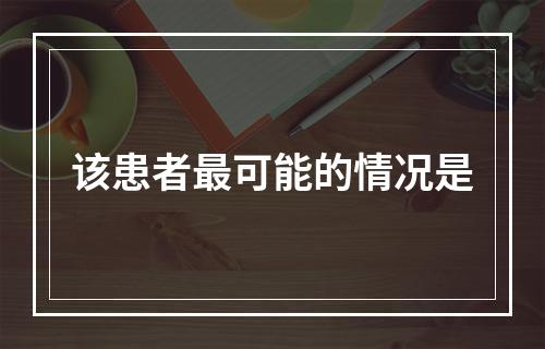 该患者最可能的情况是