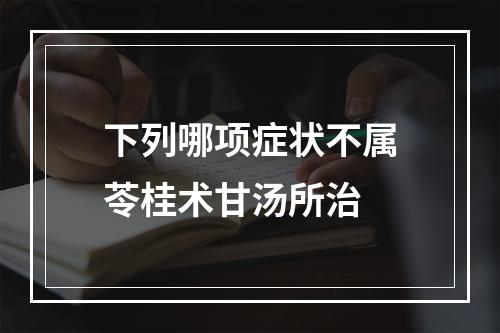 下列哪项症状不属苓桂术甘汤所治