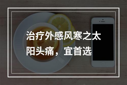 治疗外感风寒之太阳头痛，宜首选