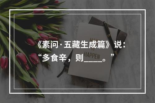 《素问·五藏生成篇》说：“多食辛，则____。”