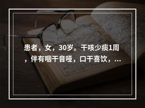 患者，女，30岁。干咳少痰1周，伴有咽干音哑，口干喜饮，舌边