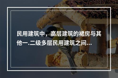 民用建筑中，高层建筑的裙房与其他一.二级多层民用建筑之间的防