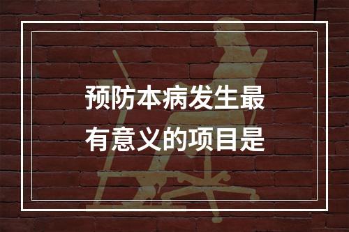 预防本病发生最有意义的项目是