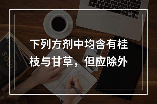 下列方剂中均含有桂枝与甘草，但应除外