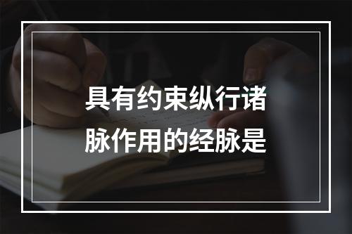 具有约束纵行诸脉作用的经脉是