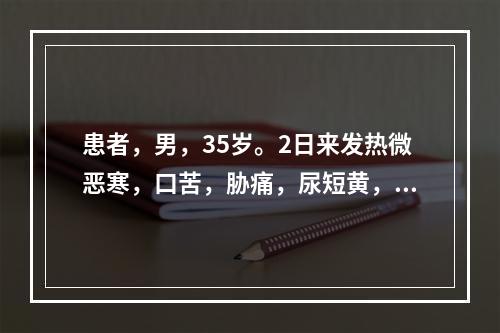 患者，男，35岁。2日来发热微恶寒，口苦，胁痛，尿短黄，大便