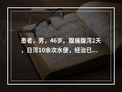 患者，男，46岁。腹痛腹泻2天，日泻10余次水便，经治已缓，