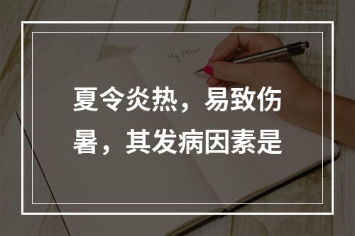 夏令炎热，易致伤暑，其发病因素是