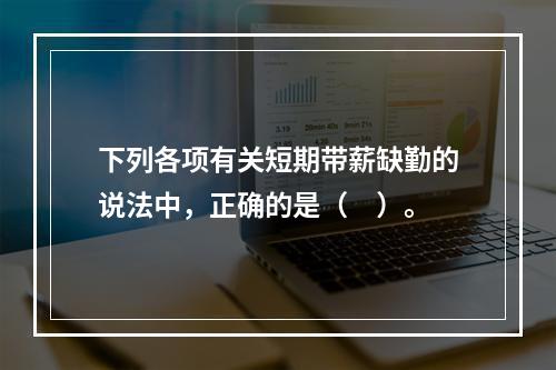 下列各项有关短期带薪缺勤的说法中，正确的是（　）。