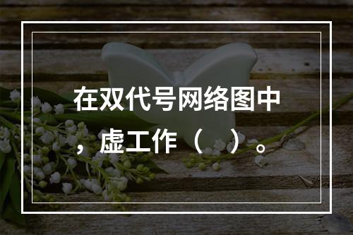 在双代号网络图中，虚工作（　）。