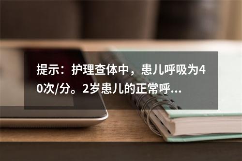 提示：护理查体中，患儿呼吸为40次/分。2岁患儿的正常呼吸频