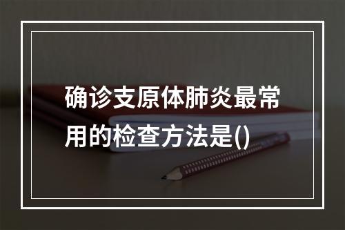 确诊支原体肺炎最常用的检查方法是()