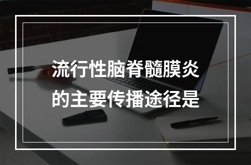 流行性脑脊髓膜炎的主要传播途径是