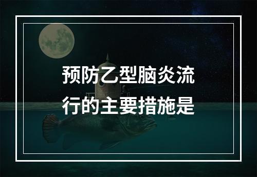 预防乙型脑炎流行的主要措施是