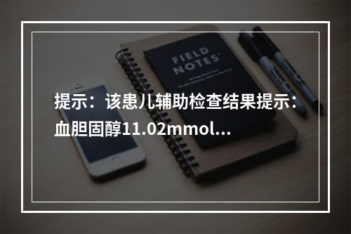 提示：该患儿辅助检查结果提示：血胆固醇11.02mmol/L