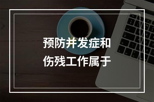 预防并发症和伤残工作属于