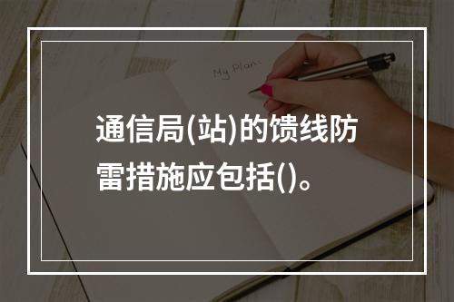 通信局(站)的馈线防雷措施应包括()。