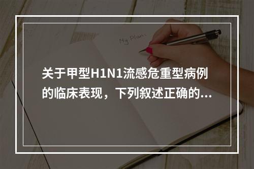 关于甲型H1N1流感危重型病例的临床表现，下列叙述正确的是(