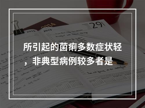 所引起的菌痢多数症状轻，非典型病例较多者是