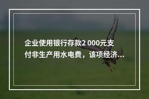 企业使用银行存款2 000元支付非生产用水电费，该项经济业务