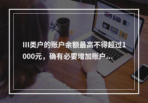 Ⅲ类户的账户余额最高不得超过1000元，确有必要增加账户余额