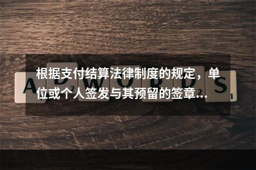 根据支付结算法律制度的规定，单位或个人签发与其预留的签章不符