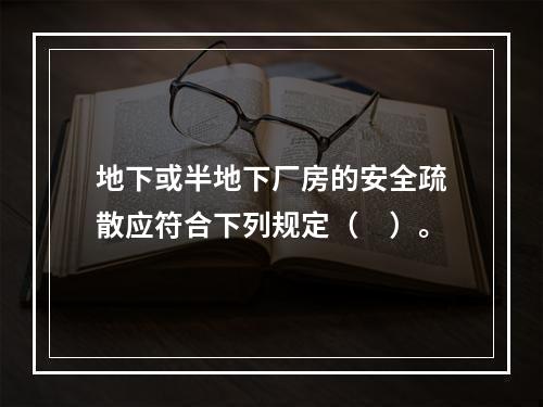 地下或半地下厂房的安全疏散应符合下列规定（　）。