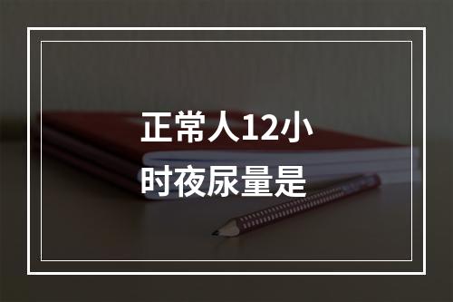 正常人12小时夜尿量是