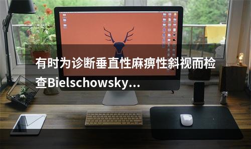 有时为诊断垂直性麻痹性斜视而检查Bielschowsky歪头