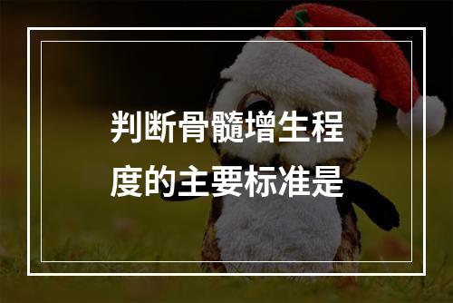 判断骨髓增生程度的主要标准是