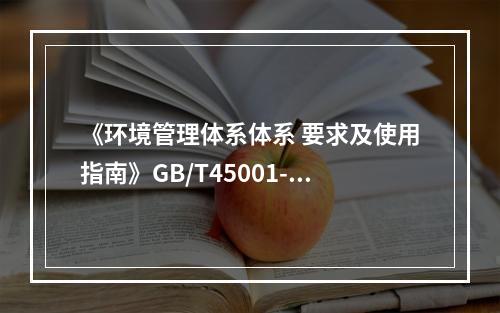 《环境管理体系体系 要求及使用指南》GB/T45001-20