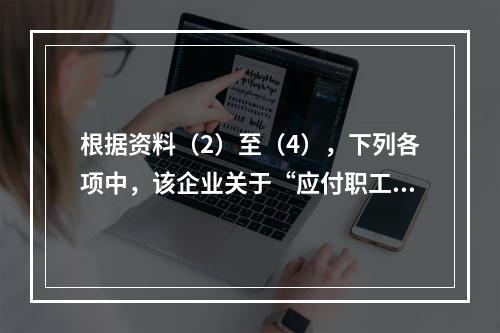 根据资料（2）至（4），下列各项中，该企业关于“应付职工薪酬