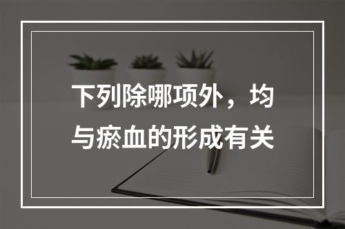 下列除哪项外，均与瘀血的形成有关