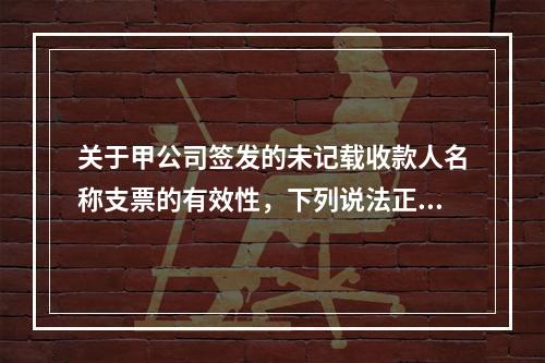 关于甲公司签发的未记载收款人名称支票的有效性，下列说法正确的