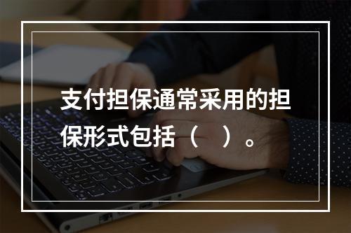 支付担保通常采用的担保形式包括（　）。