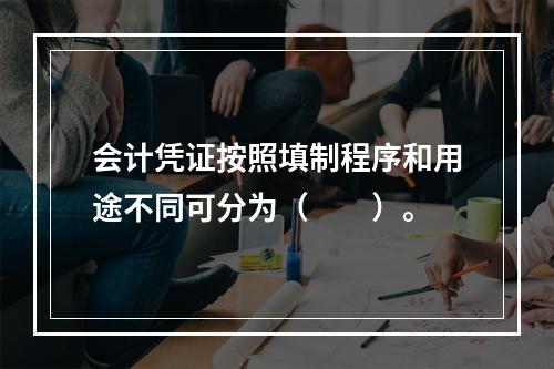 会计凭证按照填制程序和用途不同可分为（　　）。