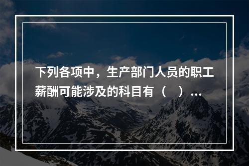 下列各项中，生产部门人员的职工薪酬可能涉及的科目有（　）。