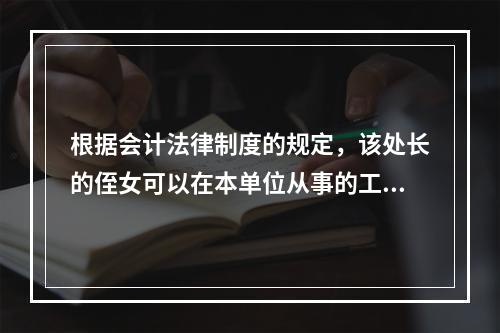 根据会计法律制度的规定，该处长的侄女可以在本单位从事的工作为