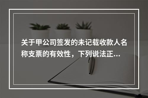 关于甲公司签发的未记载收款人名称支票的有效性，下列说法正确的