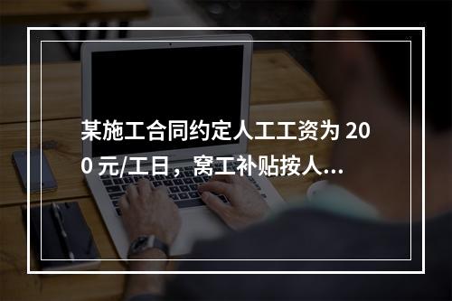 某施工合同约定人工工资为 200 元/工日，窝工补贴按人工工