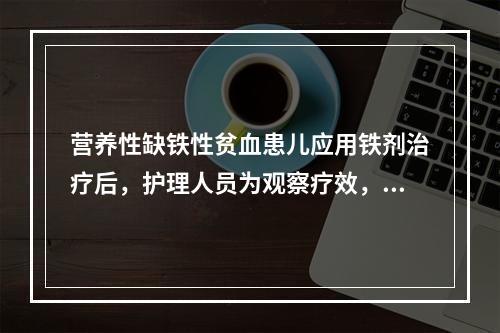 营养性缺铁性贫血患儿应用铁剂治疗后，护理人员为观察疗效，最早